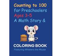 Counting to 100 for Preschoolers (Ages 3-5): A Math Story and Coloring Book Featuring Whiskers the Mouse: Learn Numbers 1-100, Early Addition, Skip Counting, Number Patterns, and Coloring Pages