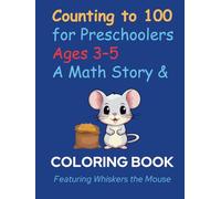 Counting to 100 for Preschoolers (Ages 3-5): A Math Story and Coloring Book Featuring Whiskers the Mouse: Learn Numbers 1-100, Early Addition, Skip Counting, Number Patterns, and Coloring Pages