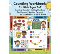 Counting Workbook for Kids Ages 3-7: Counting Objects*Writing Numbers*Ten Frames * Number Patterns for Preschool, Kindergarten & Grade 1 Book 1