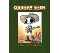 Country Alien: A Coloring Book Featuring an Inspiring Story of a Country Music loving Alien, Perfect for Kids and Adults Alike!