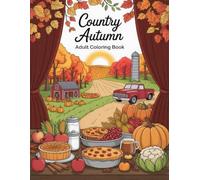 Country Autumn Adult Coloring Book: Rustic Fall Scenes for Adults and Seniors to Enjoy Relaxing Moments of Gratitude During the October and Thanksgiving Season