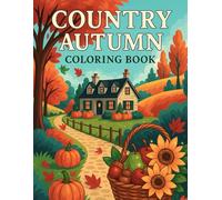 Country Autumn Coloring Book: Relaxing Fall Country Scenes, Peaceful Farmhouse Charm & Beautiful Landscapes to Color for Stress Relief and Creativity.