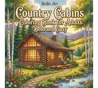 Country Cabins Coloring Book for Adults: Bold and Easy: 50 Cozy Rustic Cabin Scenes with Charming Interiors, Peaceful Landscapes, and Relaxing Country Living