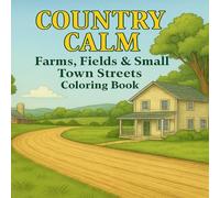 Country Calm: Farms, Fields & Small Town Streets Coloring Book: Adult Coloring Book Featuring Peaceful Country Roads, Farm Scenes & Small Town Life for Relaxation and Stress Relief
