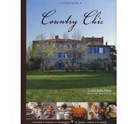 Country chic. Cucinare e ricevere in campagna. La tavola, i menù e le ricette