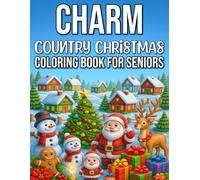 Country Christmas Charm Coloring Book for Seniors: Large-Print, Easy and Relaxing Holiday Scenes, Cozy Farmhouse Designs, and Rustic Winter Charm for Seniors
