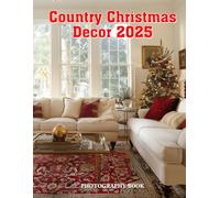 Country Christmas Decor 2025 Photography Book: Rustic Charm for the Holiday Season