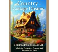 Country Cottage Dreams: 210 Charming Homes to Color - A Whimsical Journey Through Rustic Architecture: Peaceful Countryside Coloring - 210 Charming Cottages for Adults and Teens