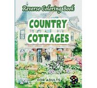 Country Cottages Reverse Coloring Book For Adults: 34 Beautiful Watercolor Designs | Creativity, Mindfulness, Meditation, Relaxation, Anti-stress Coloring
