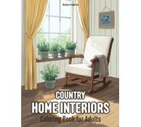 Country Home Interiors: Coloring Book for Adults with Rustic Kitchens, Warm Fireplaces, Peaceful Rooms, and Much More