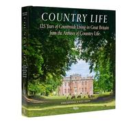 Country Life: 125 Years of Countryside Living in Great Britain from the Archives of Country Li fe
