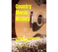Country Music History: From The Early Influences to the 21st Century