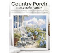 Country Porch Cross Stitch Pattern: A Full Coverage Country Cottage Scene for Peaceful Stitching with Colour and Mono Charts, 14-Brand Thread Conversion and Beginner Instructions