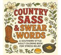 Country Sass & Swear Words: A Southern-Style Adult Coloring Book for Stress Relief