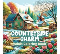 Countryside Charm Adult Coloring Book: Escape to a World of Farm Houses, Rural Countrysides, and Garden Scenes. Perfect for Relaxation and Stress Relief