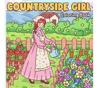 Countryside Girl Coloring Book: Cozy Farm Coloring Pages With Rural Scenes, Charming Fields, and Comfy Daily Days for Women and Teens to Relax and Unwind