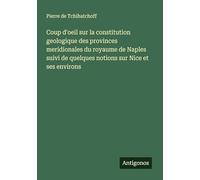 Coup d'oeil sur la constitution geologique des provinces meridionales du royaume de Naples suivi de quelques notions sur Nice et ses environs