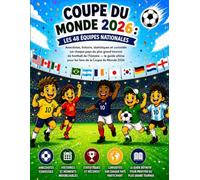 Coupe du Monde 2026 : Les 48 Équipes Nationales: Anecdotes, histoire, statistiques et curiosités sur chaque pays du plus grand tournoi de football de ... pour les fans de la Coupe du Monde 2026