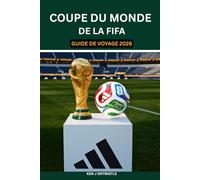 COUPE DU MONDE DE LA FIFA GUIDE DE VOYAGE 2026: Guide de voyage complet pour les États-Unis, le Canada et le Mexique : stades, billets, itinéraires en ... locales pour une aventure parfaite