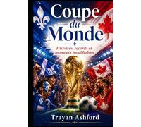 Coupe du Monde Histoires, records et moments inoubliables