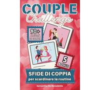 Couple Challenge: Sfide di Coppia per Scardinare la Routine: Attività Esilaranti che Trasformeranno i Vostri Giorni in Opportunità di Crescita, Avventure da Raccontare e Ricordi Indimenticabili