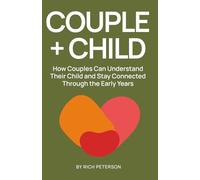 Couple + Child: How Couples Can Understand Their Child and Stay Connected Through the Early Years