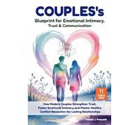 Couple’s Blueprint for Emotional Intimacy, Trust & Communication: How Modern Couples Strengthen Trust, Foster Emotional Intimacy, and Master Healthy Conflict Resolution for Lasting Relationships