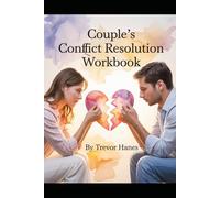 Couple’s Conflict Resolution Workbook: A Step-by-Step Workbook to Stop Fighting, Improve Communication, Repair Trust, and Build a Stronger, Healthier Relationship