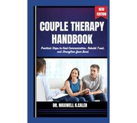 COUPLE THERAPY HANDBOOK: Practical Steps to Heal Communication, Rebuild Trust, and Strengthen Your Bond