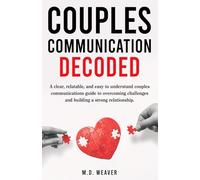Couples Communication Decoded: A clear, relatable, and easy to understand couples communications guide to overcoming challenges and building a strong relationship.
