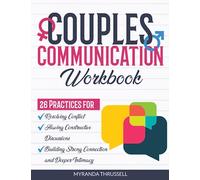 Couples Communication Workbook: 26 Practices for Resolving Conflict, Having Constructive Discussions, and Building Strong Connection and Deeper Intimacy