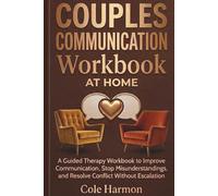 Couples Communication Workbook: A Guided Therapy Workbook to Improve Communication, Stop Misunderstandings, and Resolve Conflict Without Escalation
