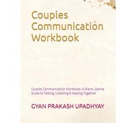 Couples Communication Workbook: Couples Communication Workbook: A Warm, Gentle Guide to Talking, Listening & Healing Together