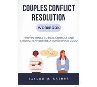 Couples Conflict Resolution Workbook: Proven Tools to Heal Conflict and Strengthen Your Relationship for Good