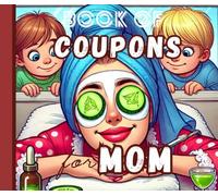 Coupon Book for Mom: A Unique Gift for Mother’s Day, Birthdays, or Any Day of the Year, for the Best Mom in the World.: 25 Fantastic Coupons for Unforgettable Experiences and 5 Bonus Blank Coupons.