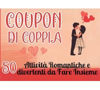 Coupon di Coppia: 50 Attività Romantiche e Divertenti per Rafforzare il Legame di Coppia