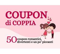 Coupon di Coppia - 50 Idee Romantiche, Divertenti e Piccanti per Tutte le Coppie: Il Regalo Perfetto per Sorprendere il Tuo Partner. Idea regalo per lui. Idea regalo per lei.