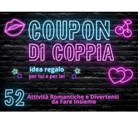 Coupon di Coppia: 52 Attività Romantiche, Divertenti e Piccanti per Sorprendere il tuo Partner!