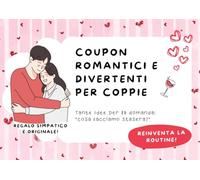 Coupon di coppia romantici e divertenti - Regalo originale e simpatico per lui e lei: Giochi di coppia divertenti, Idee divertenti e creative per reinventare la routine, fughe romantiche e date night