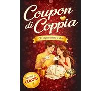 Coupon di coppia. Un’esperienza a due: Libro a colori con 75+ attività di coppia e coupon ritagliabili, pensato per San Valentino, anniversari e ... insieme, tutto l’anno. Perfetto come regalo