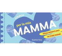 Coupon per la mia mamma. Regala momenti unici da vivere insieme!