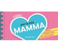 Coupon per la mia mamma. Regala momenti unici da vivere insieme!