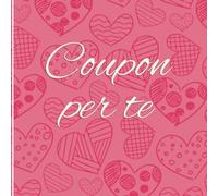 Coupon per te: Libretto di buoni da compilare da soli - con 15 modelli di voucher predefiniti - il regalo perfetto