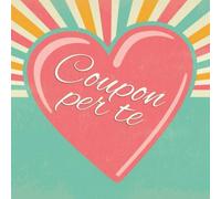 Coupon per te: Libretto di buoni da compilare da soli - con 15 modelli di voucher predefiniti - il regalo perfetto