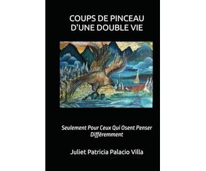 COUPS DE PINCEAU D'UNE DOUBLE VIE: Seulement Pour Ceux Qui Osent Penser Différemment