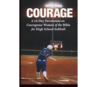 COURAGE: A 14-Day Devotional on Courageous Women of the Bible for High School Softball Teams