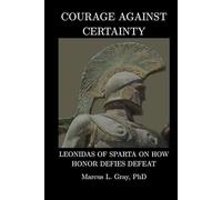 Courage Against Certainty: Leonidas of Sparta on How Honor Defies Defeat