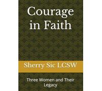 Courage in Faith: Three Women and Their Legacy