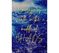 Courage Is Calm In The Middle Of Chaos: Positive Affirmation Motivational And Inspirational Notebook