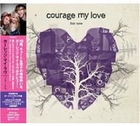 COURAGE MY LOVE - FOR NOW +bonus